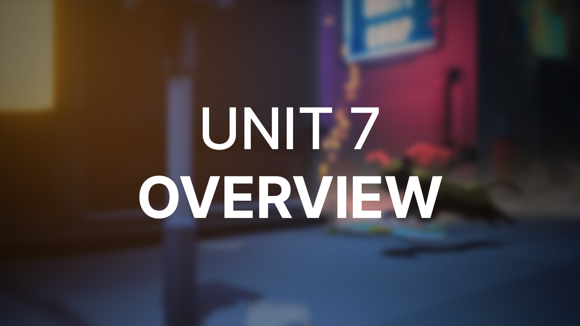 Unit 7 - Overview